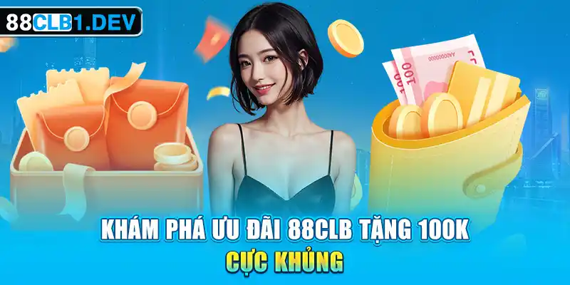 Khám Phá Ưu Đãi 88CLB Tặng 100k Cực Khủng Update Chi Tiết