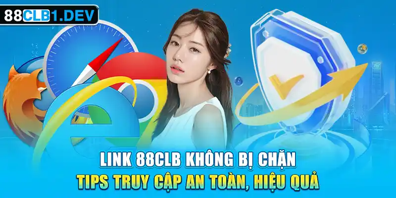 Link 88CLB Không Bị Chặn Tips Truy Cập An Toàn, Hiệu Quả