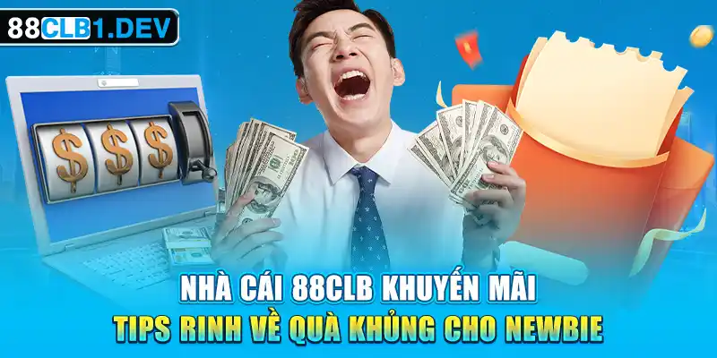 Nhà Cái 88CLB Khuyến Mãi Tips Rinh Về Quà Khủng Cho Newbie