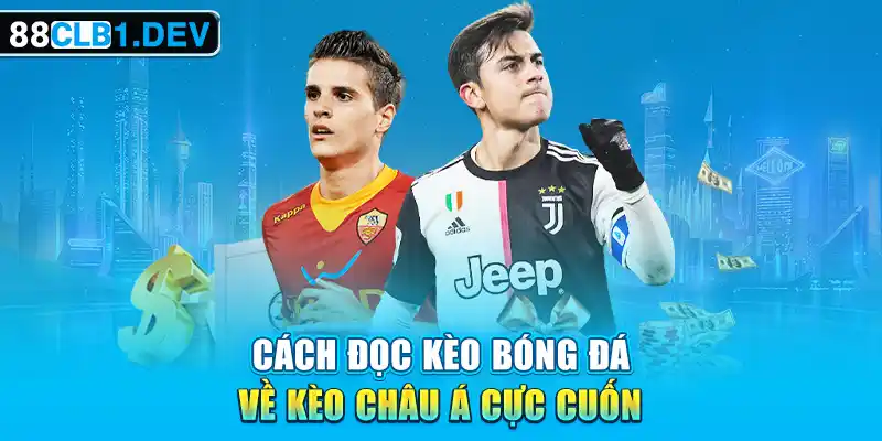 Cách đọc kèo bóng đá về kèo châu Á cực cuốn