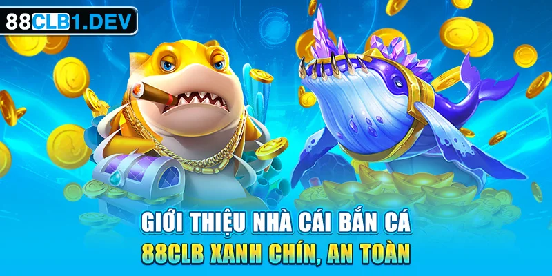 Giới thiệu nhà cái bắn cá 88CLB xanh chín, an toàn