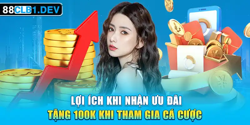 Lợi ích khi nhận ưu đãi tặng 100k khi tham gia cá cược