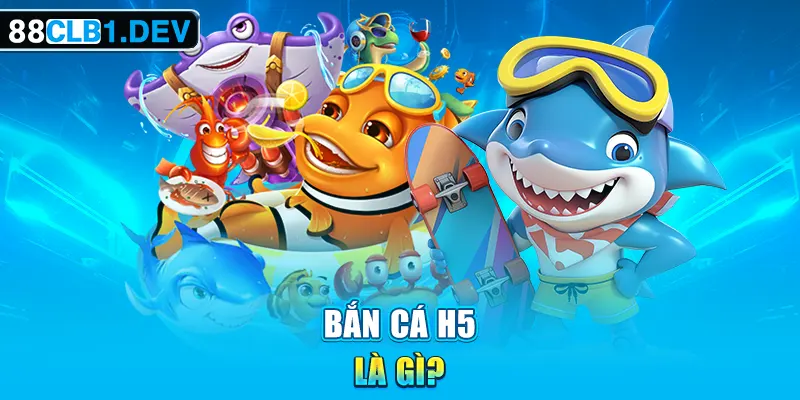 Bắn cá H5 là gì?