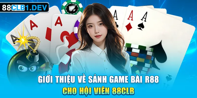 Giới thiệu về Sảnh Game Bài R88 cho hội viên 88CLB