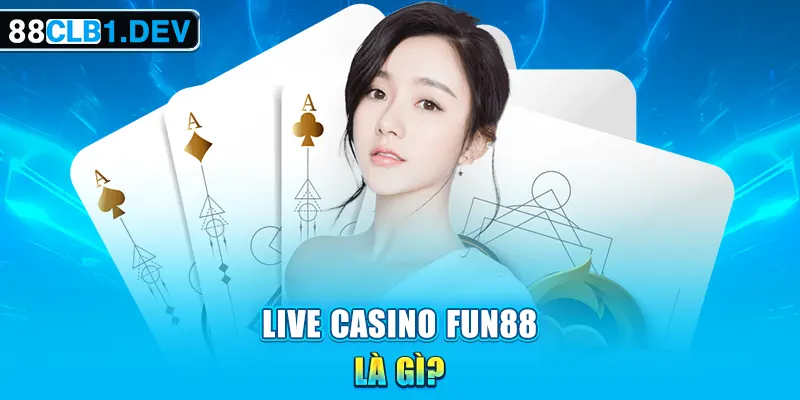 Live casino FUN88 là gì?
