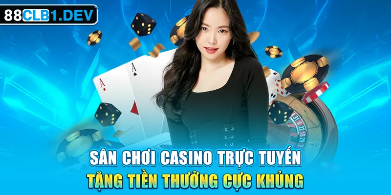 Sân Chơi Casino Trực Tuyến Tặng Tiền Thưởng Cực Khủng